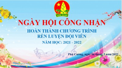 “Ngày hội công nhận hoàn thành Chương trình rèn luyện Đội viên” năm học 2021- 2022.