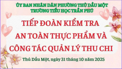 TRƯỜNG TIỂU HỌC TRẦN PHÚ ĐÓN TIẾP ĐOÀN KIỂM TRA CÔNG TÁC AN TOÀN THỰC PHẨM VÀ QUẢN LÝ THU – CHI NĂM 2025