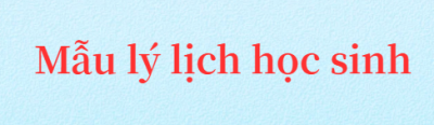 Mẫu Lý lịch học sinh năm học 2026 - 2027