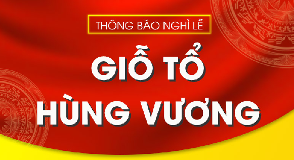Thông báo về việc Nghỉ lễ Giỗ Tổ Hùng Vương 10/3AL